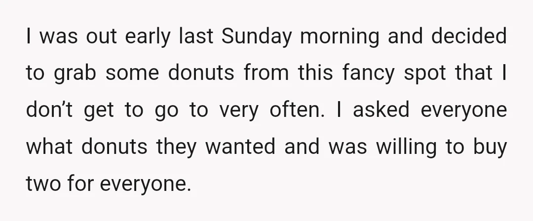I was out early last Sunday morning and decided to grab some donuts from this fancy spot that I don’t get to go to very often. I asked everyone what...