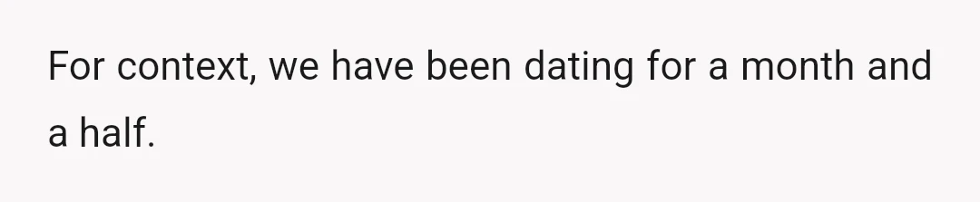 For context, we have been dating for a month and a half.