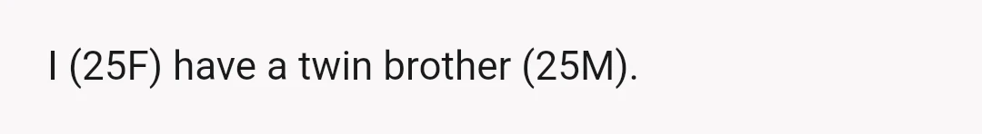 I (25F) have a twin brother (25M).
