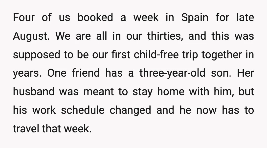 Four of us booked a week in Spain for late August. We are all in our thirties, and this was supposed to be our first child-free trip together in years....