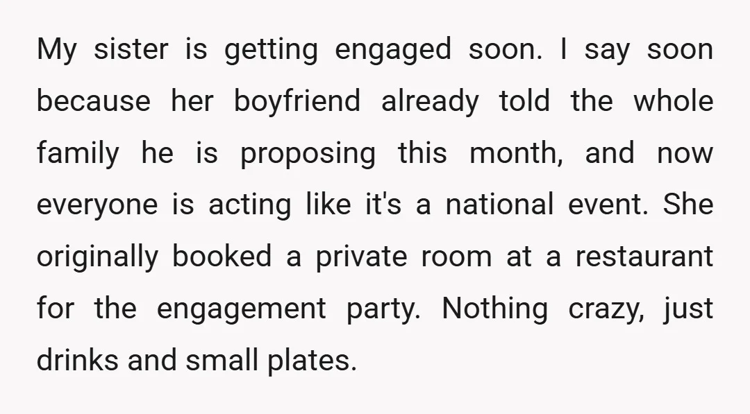 My sister is getting engaged soon. I say soon because her boyfriend already told the whole family he is proposing this month, and now everyone is acting like it's a...
