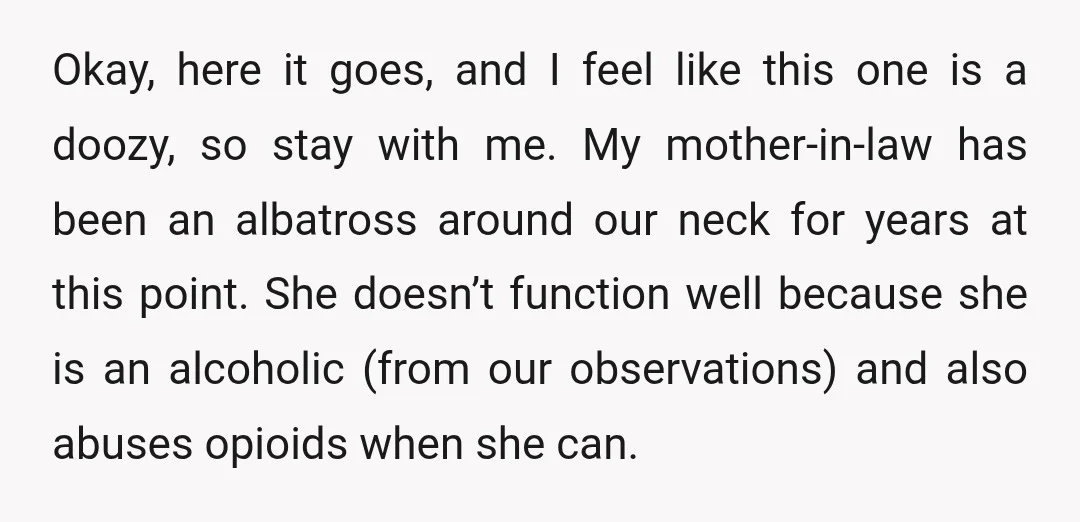 Okay, here it goes, and I feel like this one is a doozy, so stay with me. My mother-in-law has been an albatross around our neck for years at this...