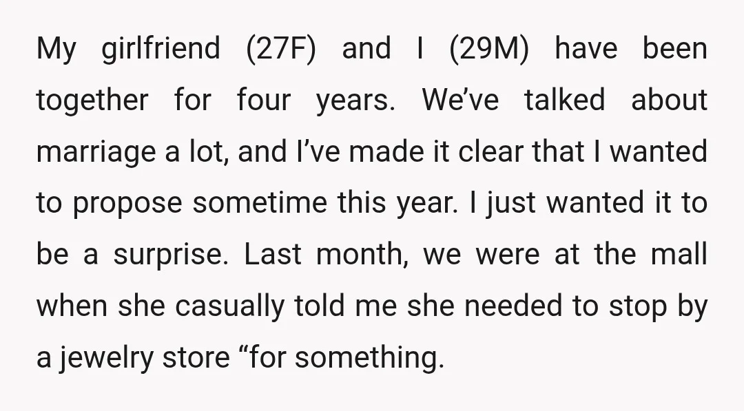 My girlfriend (27F) and I (29M) have been together for four years. We’ve talked about marriage a lot, and I’ve made it clear that I wanted to propose sometime this...