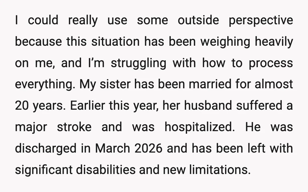 I could really use some outside perspective because this situation has been weighing heavily on me, and I’m struggling with how to process everything. My sister has been married for...