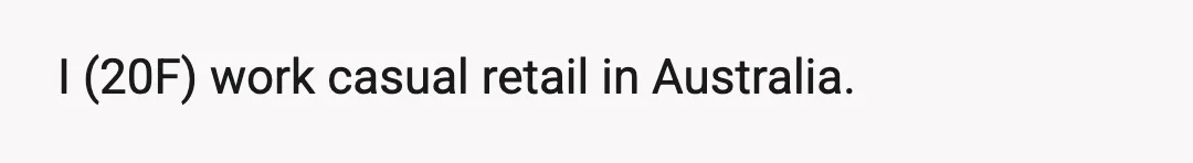 I (20F) work casual retail in Australia.