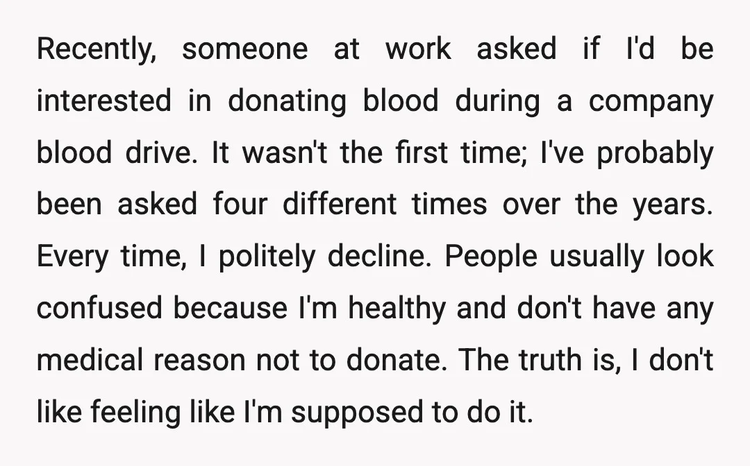 Recently, someone at work asked if I'd be interested in donating blood during a company blood drive. It wasn't the first time; I've probably been asked four different times over...