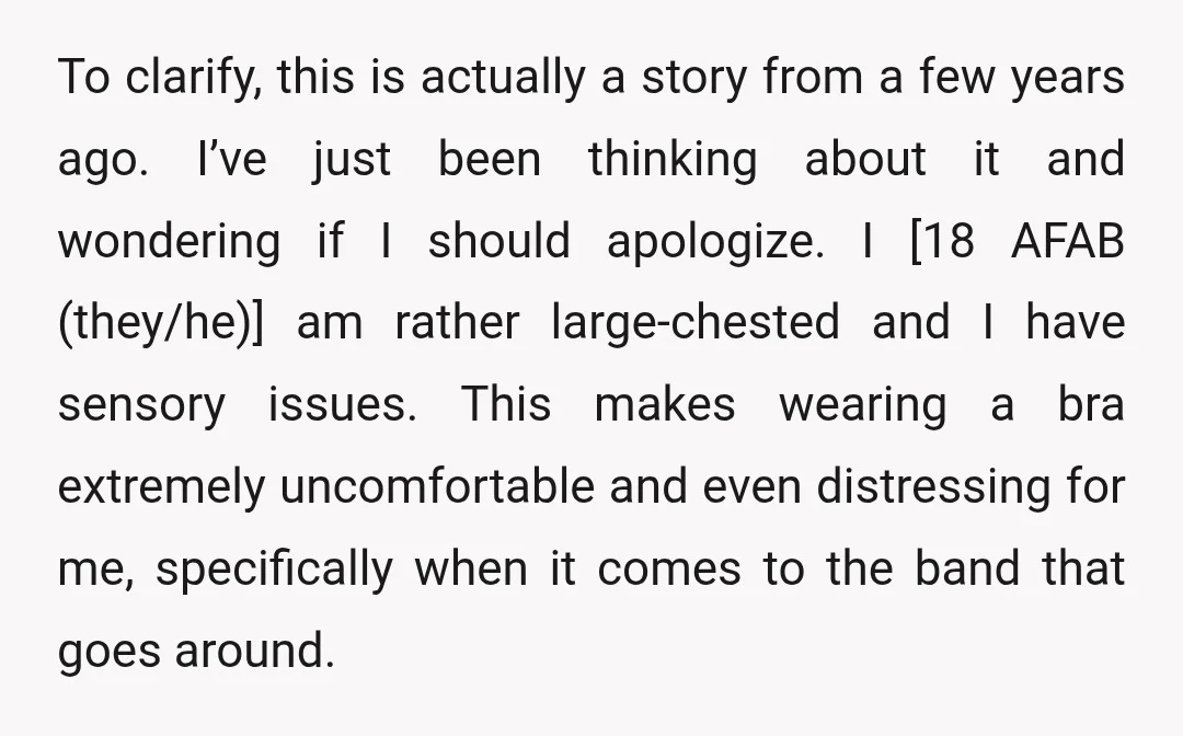 To clarify, this is actually a story from a few years ago. I’ve just been thinking about it and wondering if I should apologize. I [18 AFAB (they/he)] am rather...