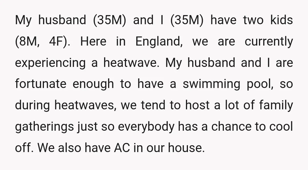My husband (35M) and I (35M) have two kids (8M, 4F). Here in England, we are currently experiencing a heatwave. My husband and I are fortunate enough to have a...