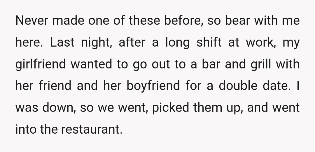 Never made one of these before, so bear with me here. Last night, after a long shift at work, my girlfriend wanted to go out to a bar and grill...