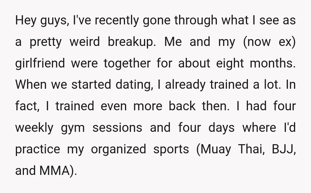 Hey guys, I've recently gone through what I see as a pretty weird breakup. Me and my (now ex) girlfriend were together for about eight months. When we started dating,...