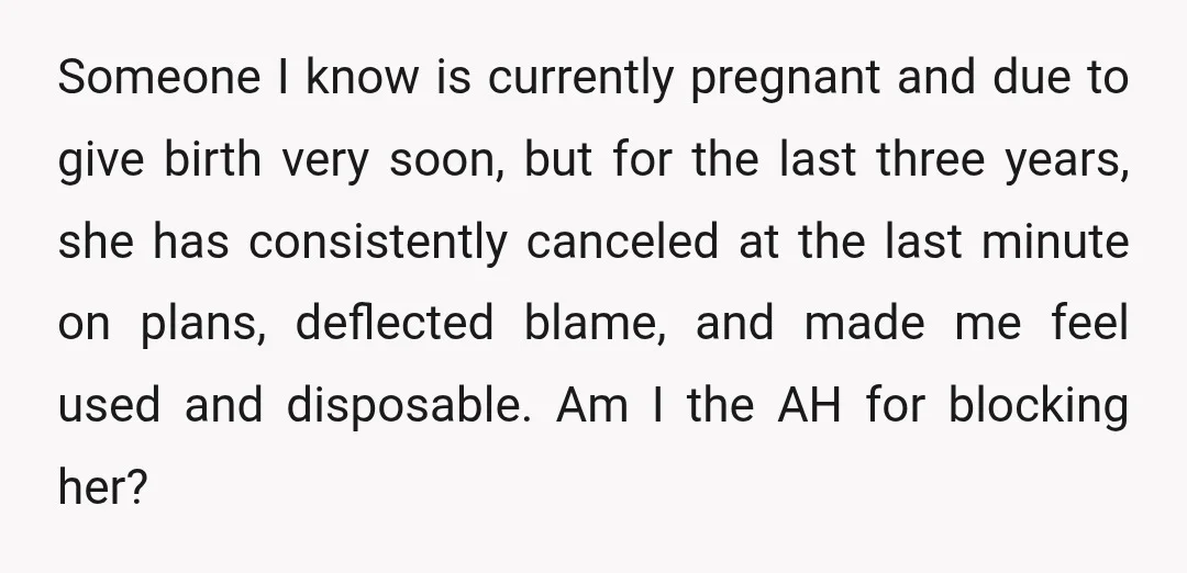 Someone I know is currently pregnant and due to give birth very soon, but for the last three years, she has consistently canceled at the last minute on plans, deflected...