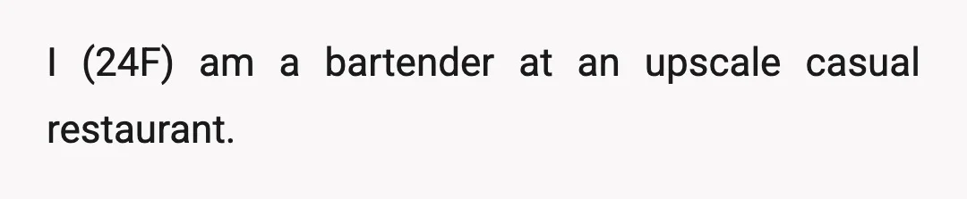 I (24F) am a bartender at an upscale casual restaurant.