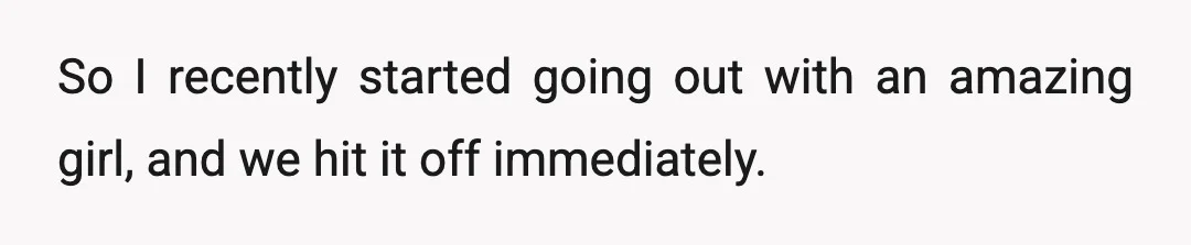 So I recently started going out with an amazing girl, and we hit it off immediately.