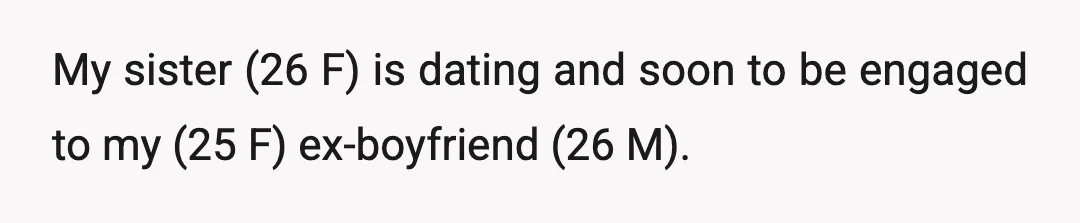 My sister (26 F) is dating and soon to be engaged to my (25 F) ex-boyfriend (26 M).
