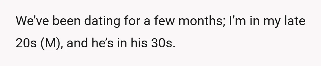 We’ve been dating for a few months; I’m in my late 20s (M), and he’s in his 30s.