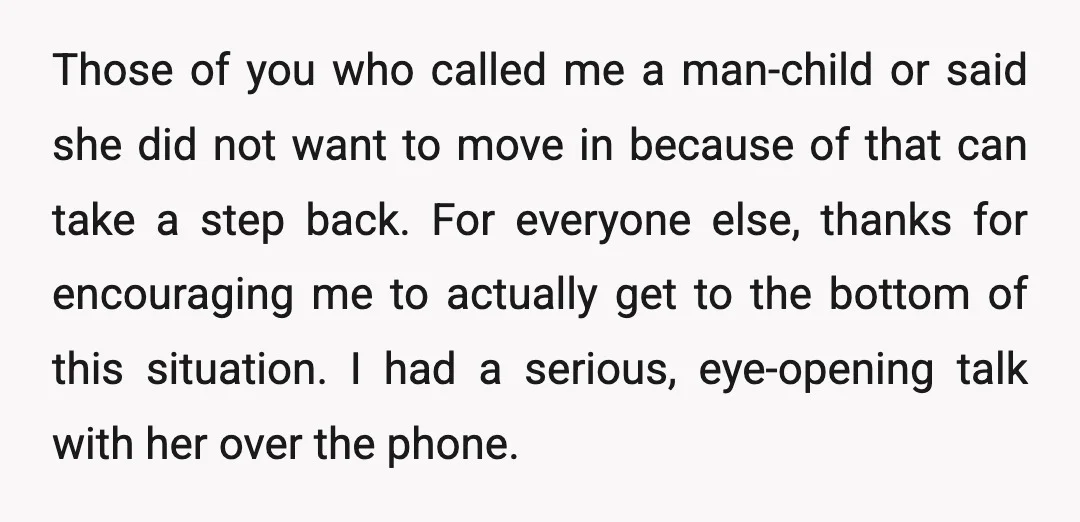 Those of you who called me a man-child or said she did not want to move in because of that can take a step back. For everyone else, thanks for...