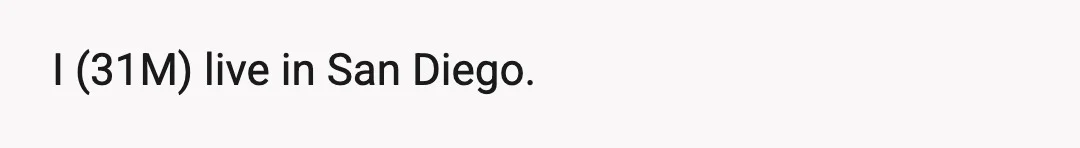 I (31M) live in San Diego.