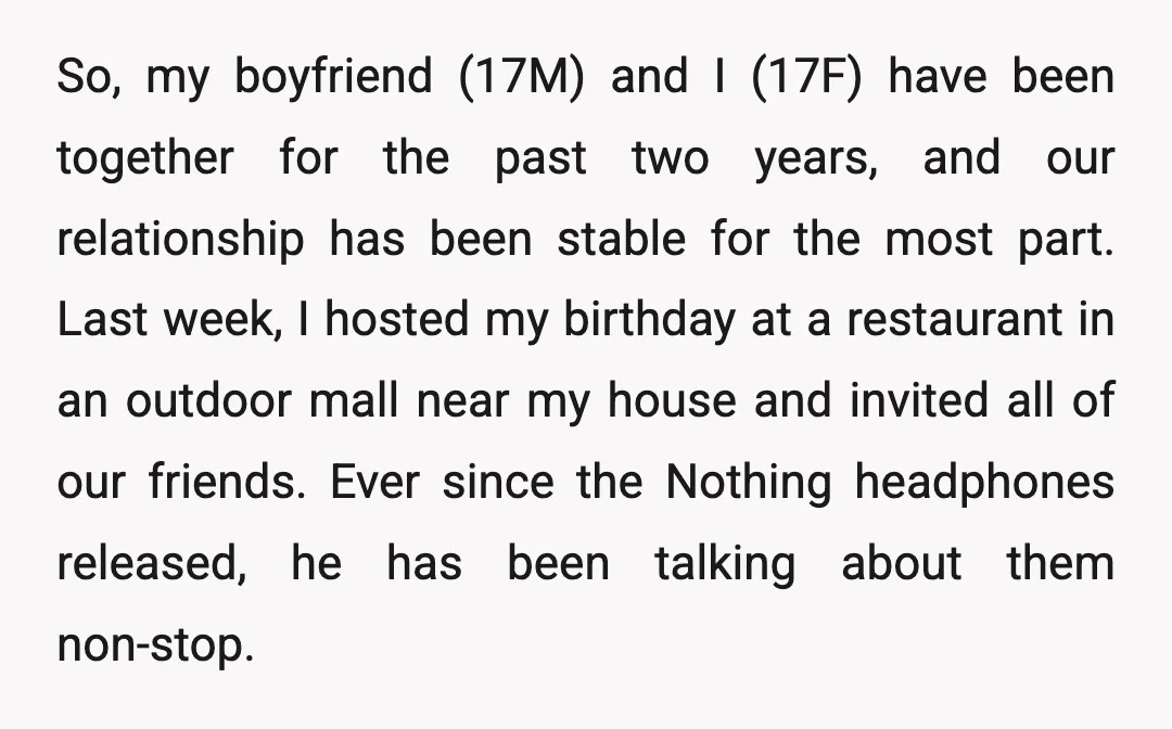 So, my boyfriend (17M) and I (17F) have been together for the past two years, and our relationship has been stable for the most part. Last week, I hosted my...