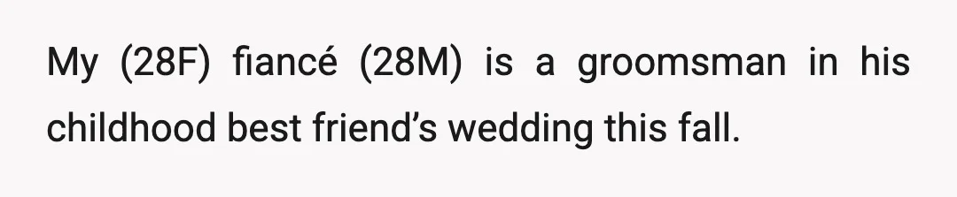 My (28F) fiancé (28M) is a groomsman in his childhood best friend’s wedding this fall.