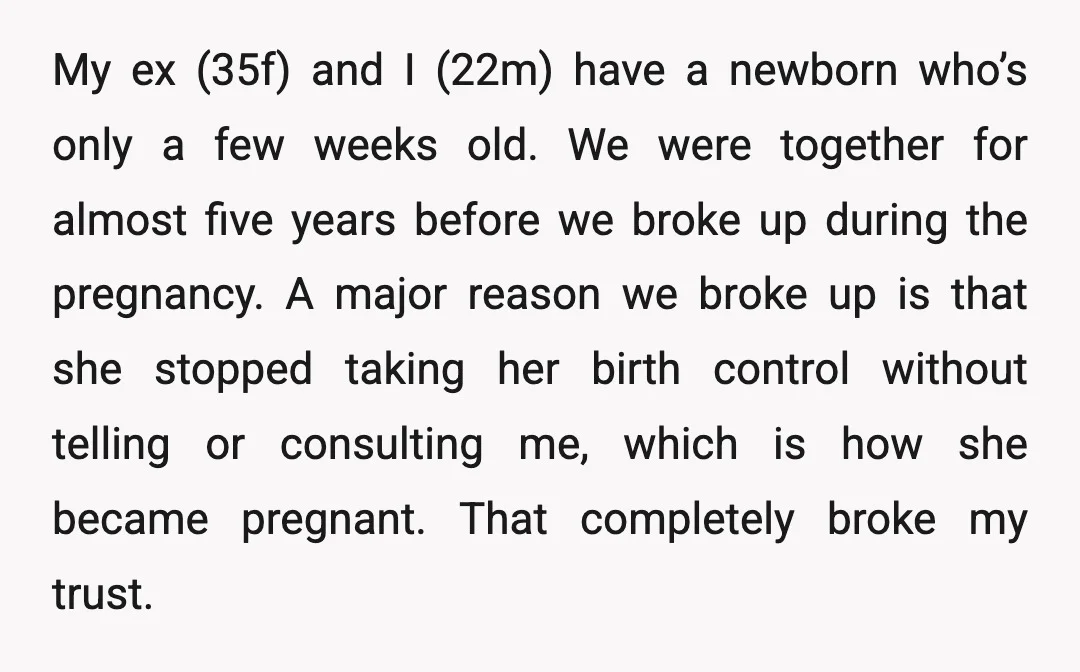 My ex (35f) and I (22m) have a newborn who’s only a few weeks old. We were together for almost five years before we broke up during the pregnancy. A...