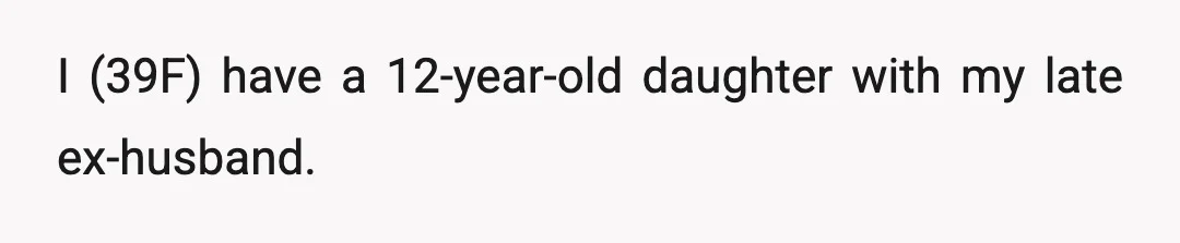 I (39F) have a 12-year-old daughter with my late ex-husband.