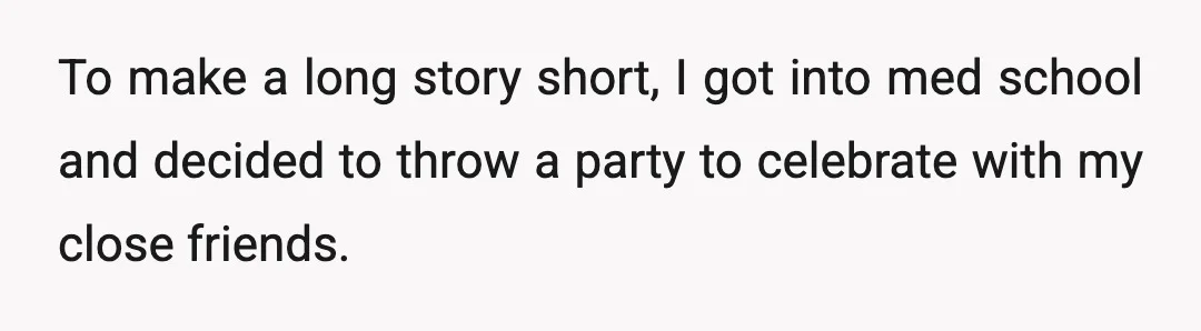 To make a long story short, I got into med school and decided to throw a party to celebrate with my close friends.