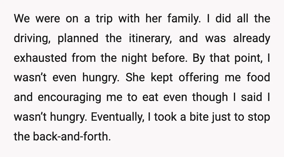 We were on a trip with her family. I did all the driving, planned the itinerary, and was already exhausted from the night before. By that point, I wasn’t even...