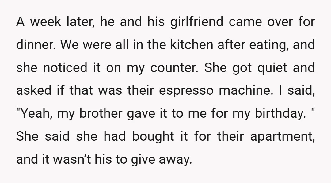 A week later, he and his girlfriend came over for dinner. We were all in the kitchen after eating, and she noticed it on my counter. She got quiet and...