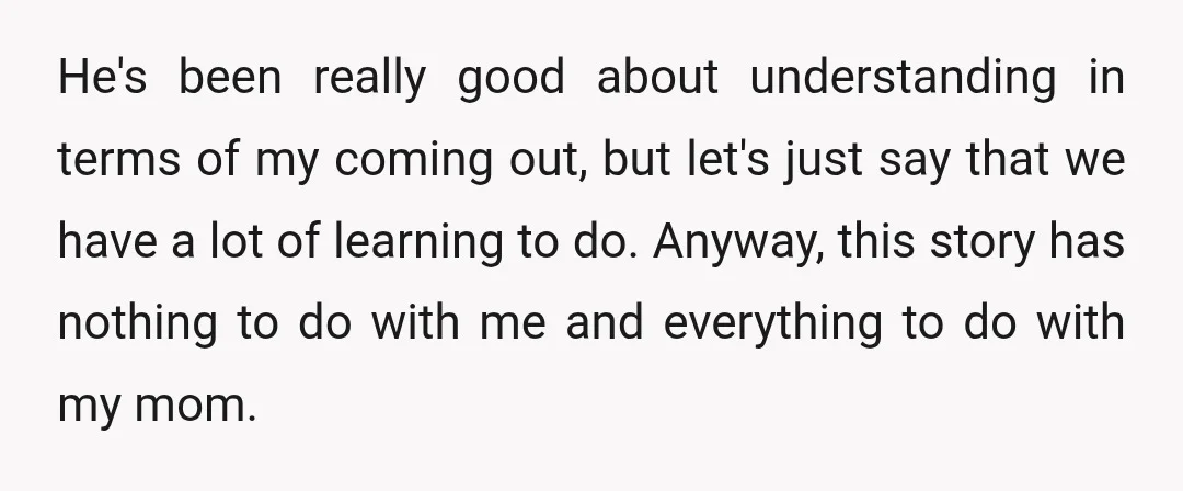 He's been really good about understanding in terms of my coming out, but let's just say that we have a lot of learning to do. Anyway, this story has nothing...