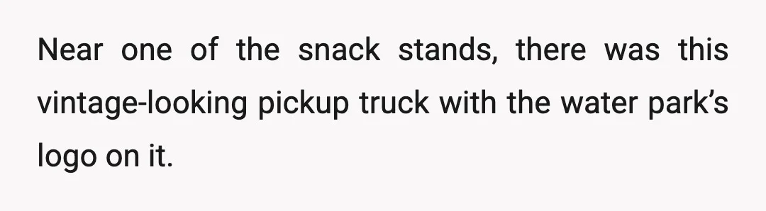 Near one of the snack stands, there was this vintage-looking pickup truck with the water park’s logo on it.