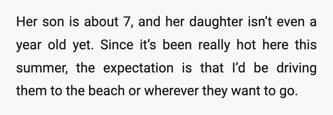 Her son is about 7, and her daughter isn’t even a year old yet. Since it’s been really hot here this summer, the expectation is that I’d be driving them...