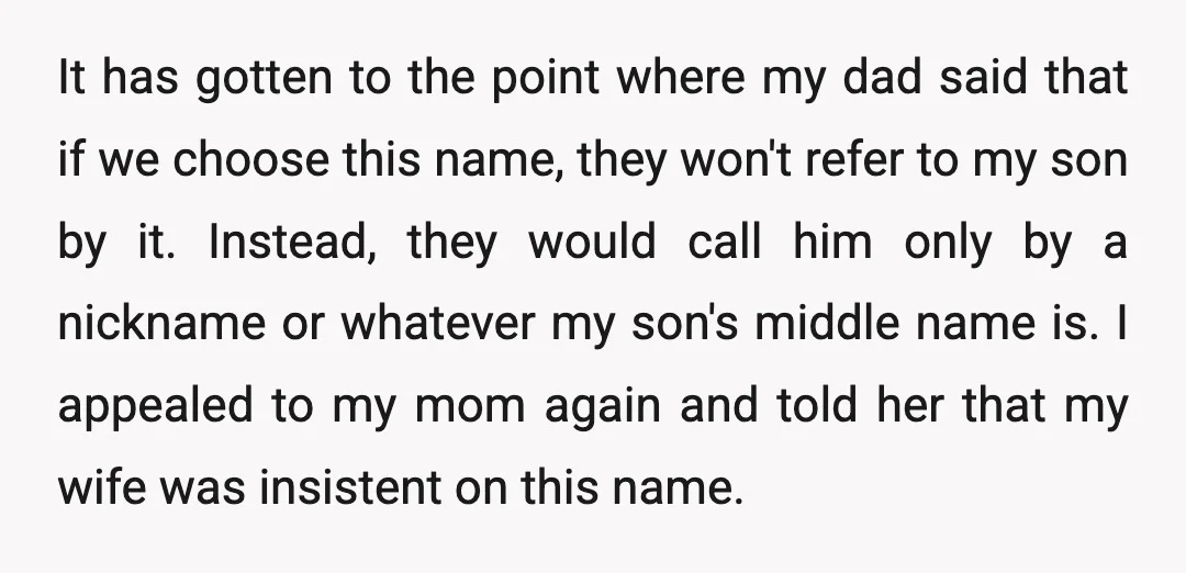 It has gotten to the point where my dad said that if we choose this name, they won't refer to my son by it. Instead, they would call him only...