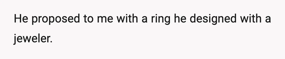 He proposed to me with a ring he designed with a jeweler.