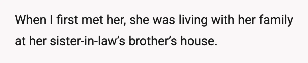 When I first met her, she was living with her family at her sister-in-law’s brother’s house.