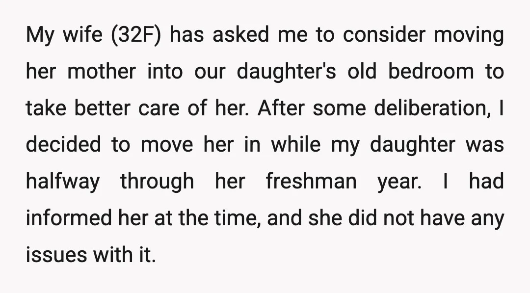 My wife (32F) has asked me to consider moving her mother into our daughter's old bedroom to take better care of her. After some deliberation, I decided to move her...