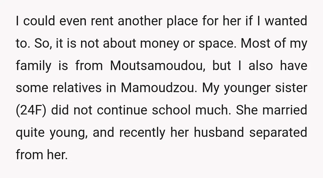 I could even rent another place for her if I wanted to. So, it is not about money or space. Most of my family is from Moutsamoudou, but I also...