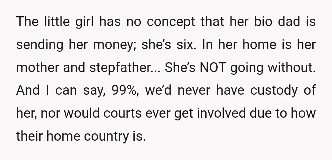 The little girl has no concept that her bio dad is sending her money; she’s six. In her home is her mother and stepfather... She’s NOT going without. And I...