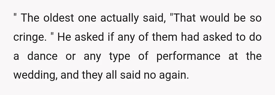 " The oldest one actually said, "That would be so cringe. " He asked if any of them had asked to do a dance or any type of performance at...