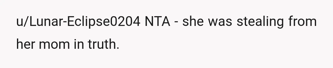 u/Lunar-Eclipse0204
NTA - she was stealing from her mom in truth.