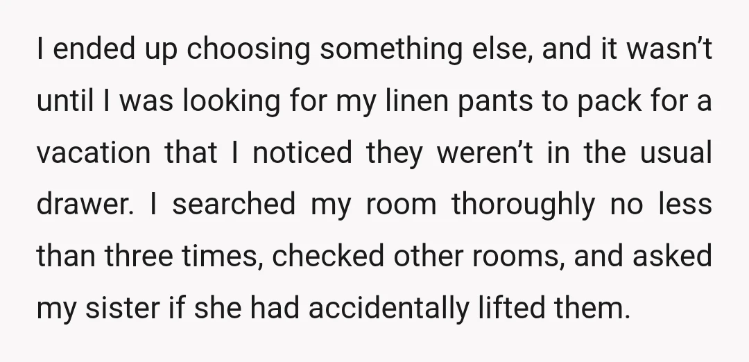 I ended up choosing something else, and it wasn’t until I was looking for my linen pants to pack for a vacation that I noticed they weren’t in the usual...