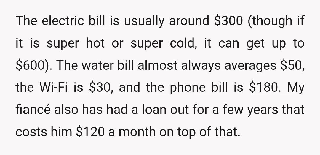 The electric bill is usually around $300 (though if it is super hot or super cold, it can get up to $600). The water bill almost always averages $50, the...