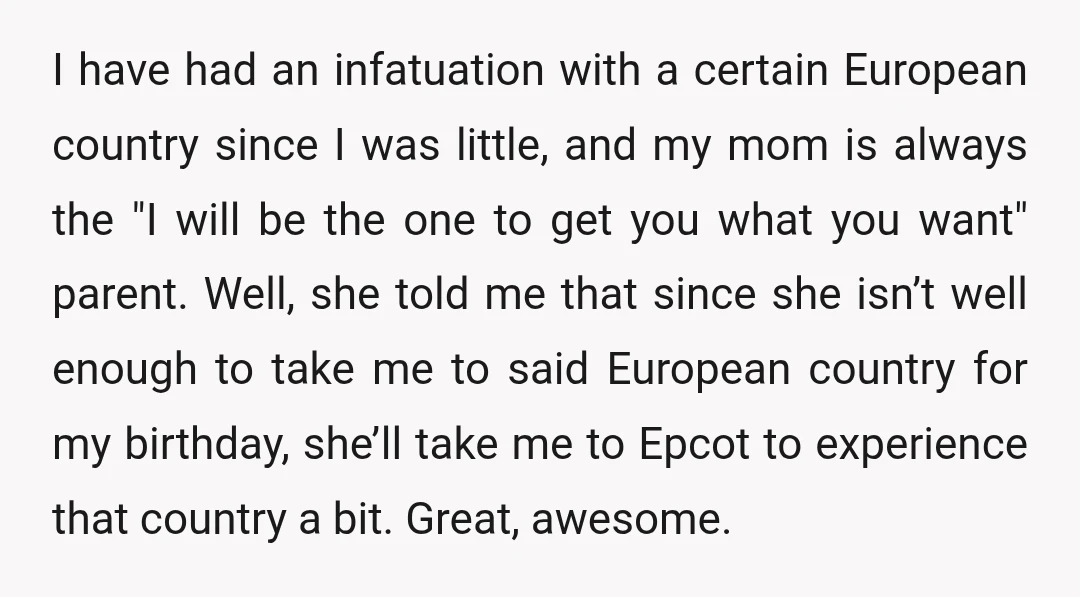 I have had an infatuation with a certain European country since I was little, and my mom is always the "I will be the one to get you what you...