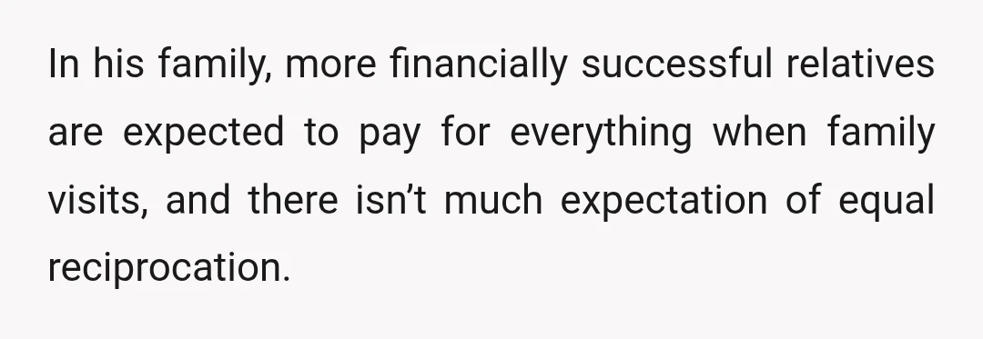 In his family, more financially successful relatives are expected to pay for everything when family visits, and there isn’t much expectation of equal reciprocation.