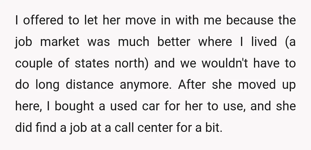 I offered to let her move in with me because the job market was much better where I lived (a couple of states north) and we wouldn't have to do...