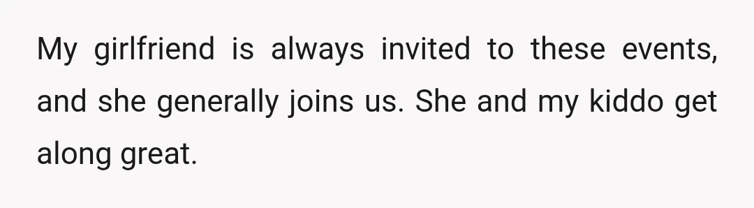 My girlfriend is always invited to these events, and she generally joins us. She and my kiddo get along great.