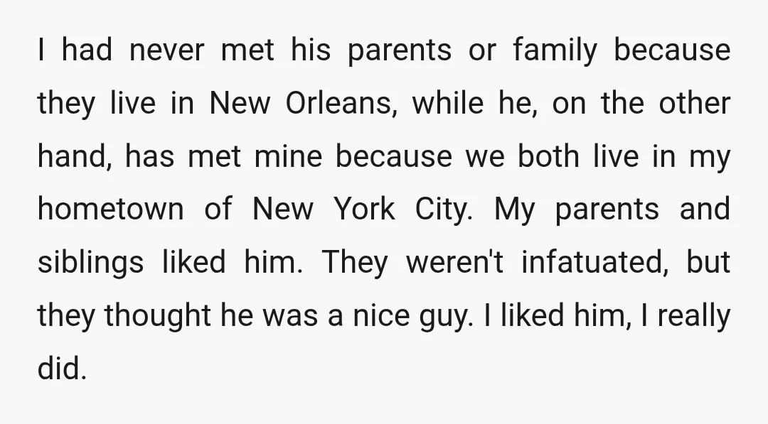 I had never met his parents or family because they live in New Orleans, while he, on the other hand, has met mine because we both live in my hometown...