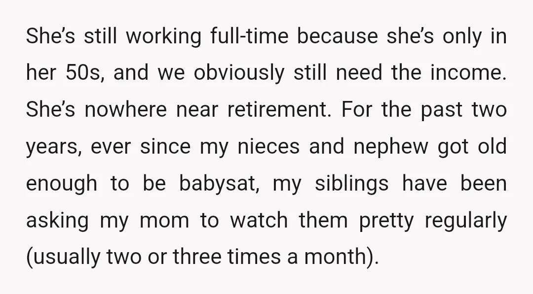 She’s still working full-time because she’s only in her 50s, and we obviously still need the income. She’s nowhere near retirement. For the past two years, ever since my nieces...