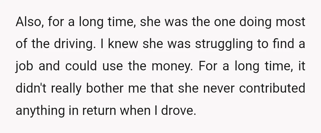 Also, for a long time, she was the one doing most of the driving. I knew she was struggling to find a job and could use the money. For a...
