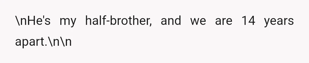 \nHe's my half-brother, and we are 14 years apart.\n\n