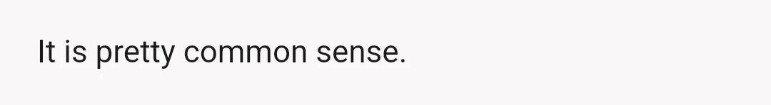 It is pretty common sense.